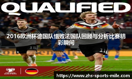 2016欧洲杯德国队惜败法国队回顾与分析比赛精彩瞬间